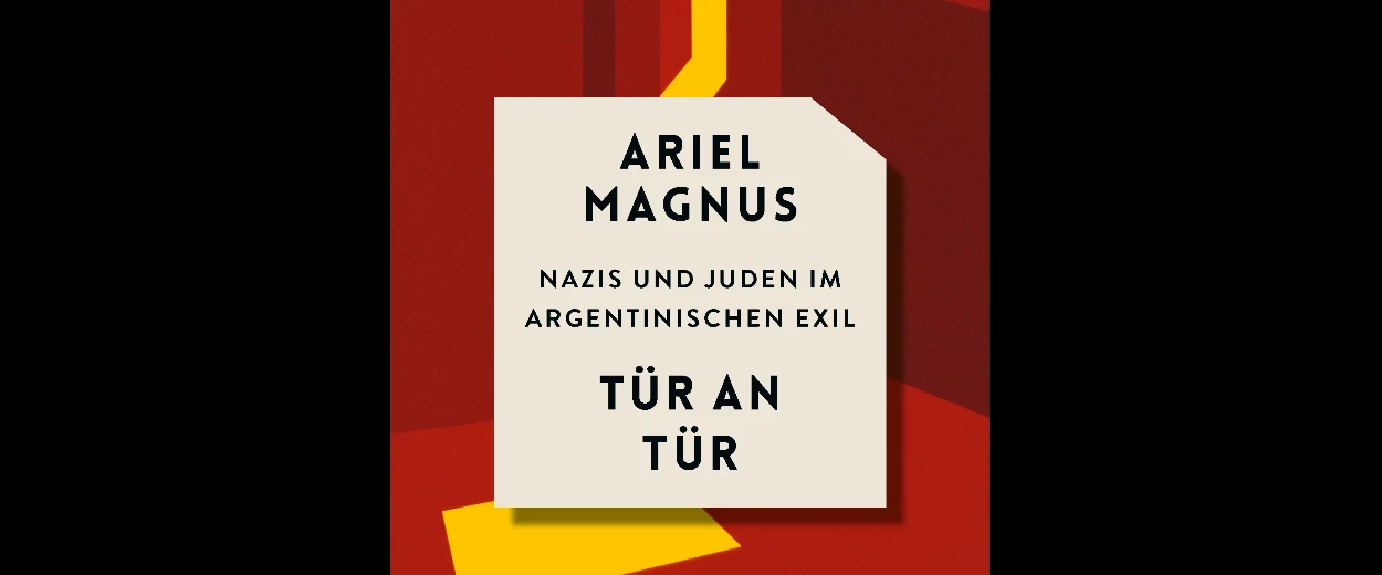Ariel Magnus: »Tür an Tür. Nazis und Juden im argentinischen Exil« – Literaturhaus Köln