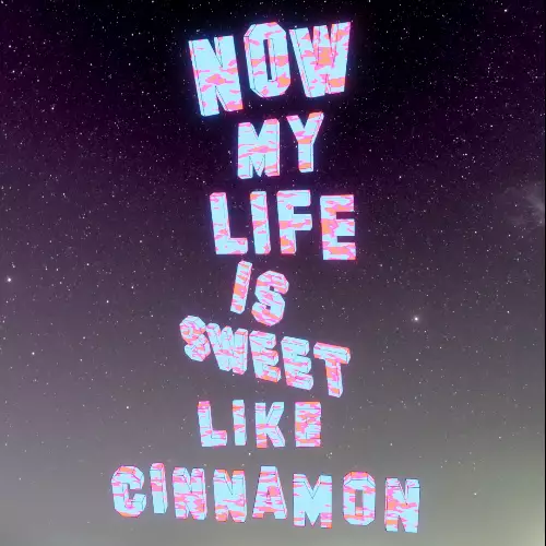 NOW MY LIFE IS SWEET LIKE CINNAMON